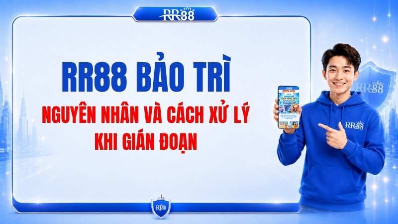 RR88 Bảo Trì: Nguyên Nhân Và Cách Xử Lý Khi Gián Đoạn