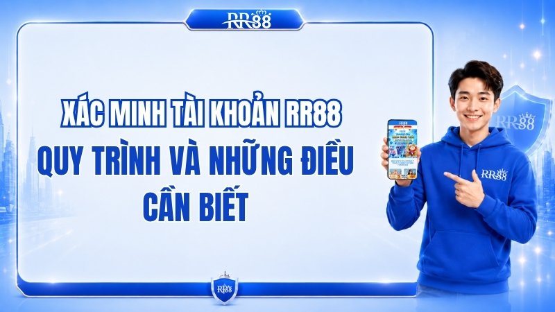 Xác Minh Tài Khoản RR88: Quy Trình Và Những Điều Cần Biết